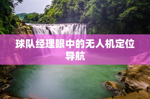 球队经理眼中的无人机定位导航