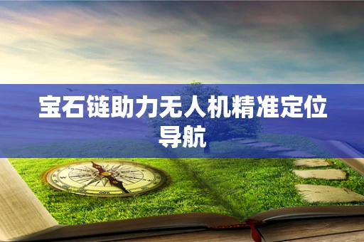 宝石链助力无人机精准定位导航