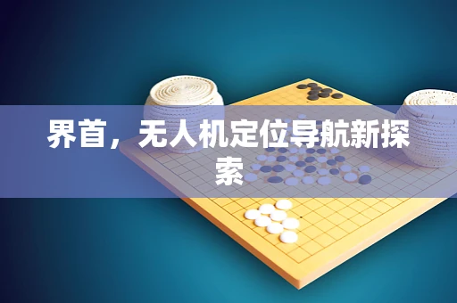 界首，无人机定位导航新探索