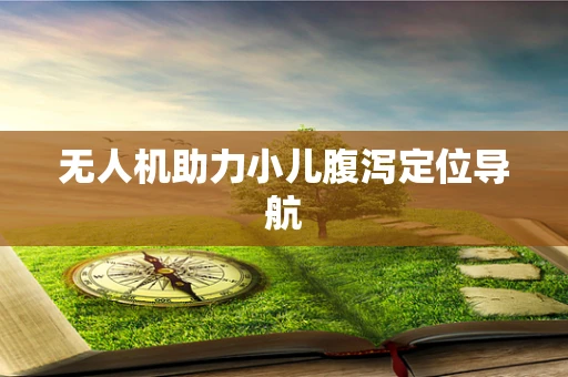 无人机助力小儿腹泻定位导航