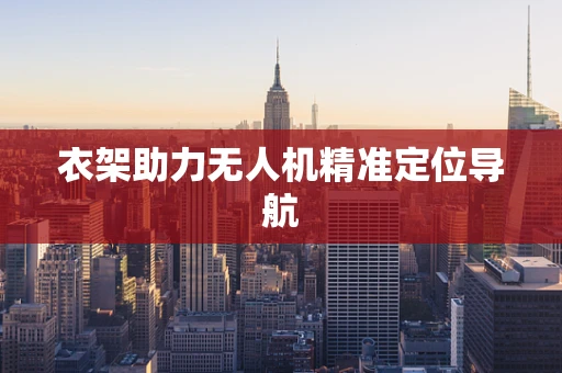衣架助力无人机精准定位导航