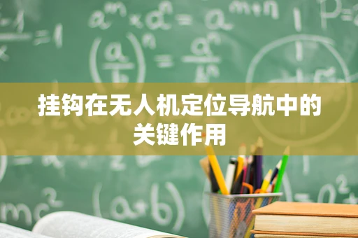 挂钩在无人机定位导航中的关键作用