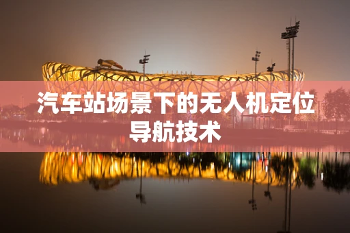 汽车站场景下的无人机定位导航技术