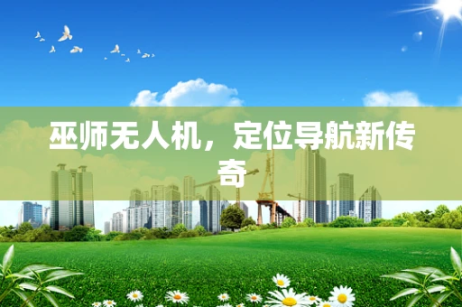 巫师无人机，定位导航新传奇