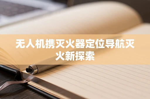 无人机携灭火器定位导航灭火新探索