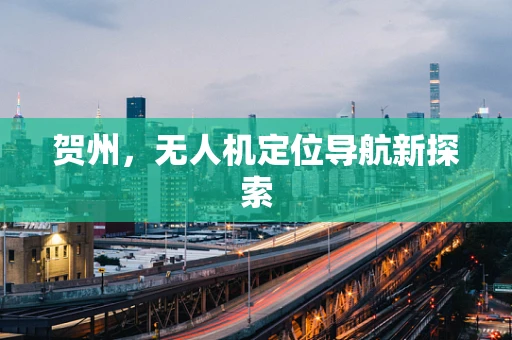 贺州，无人机定位导航新探索