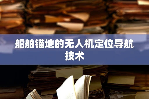船舶锚地的无人机定位导航技术