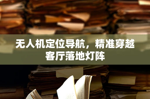 无人机定位导航，精准穿越客厅落地灯阵