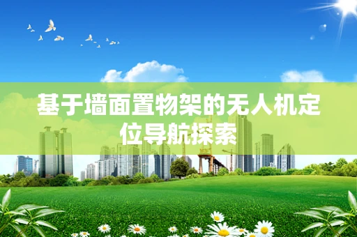基于墙面置物架的无人机定位导航探索