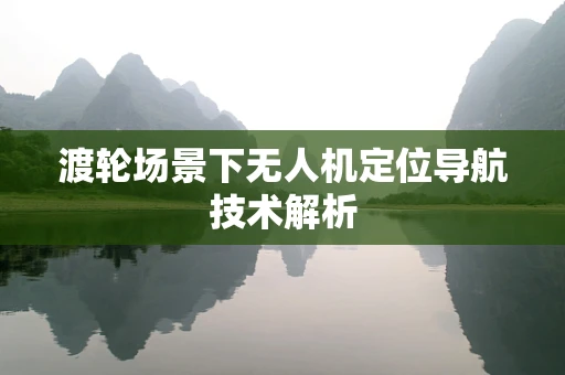 渡轮场景下无人机定位导航技术解析