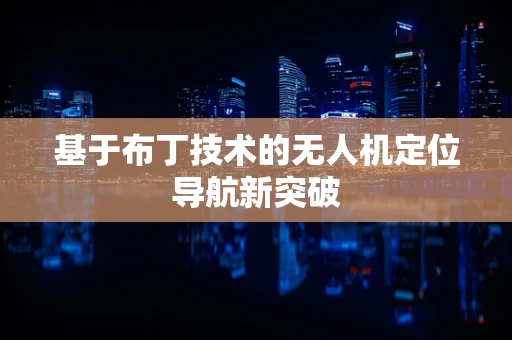基于布丁技术的无人机定位导航新突破