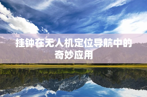 挂钟在无人机定位导航中的奇妙应用
