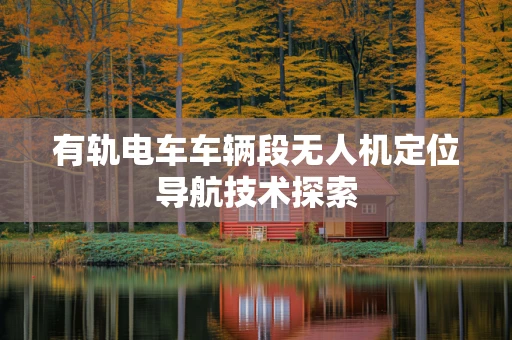 有轨电车车辆段无人机定位导航技术探索