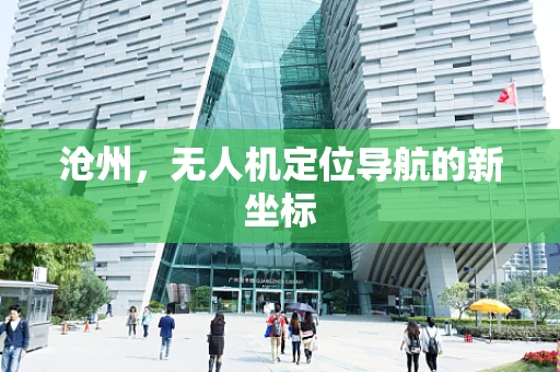 沧州，无人机定位导航的新坐标