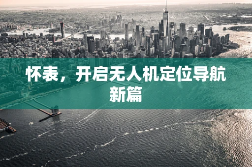 怀表，开启无人机定位导航新篇