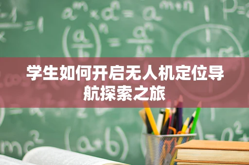学生如何开启无人机定位导航探索之旅