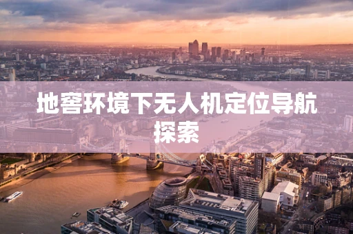 地窖环境下无人机定位导航探索