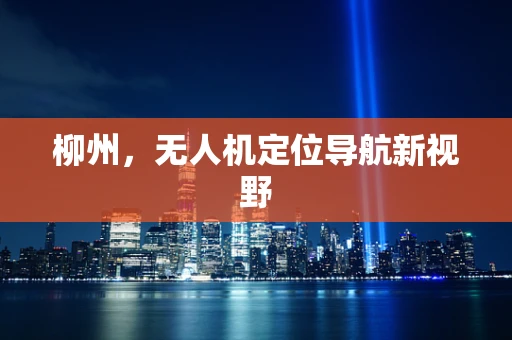 柳州，无人机定位导航新视野