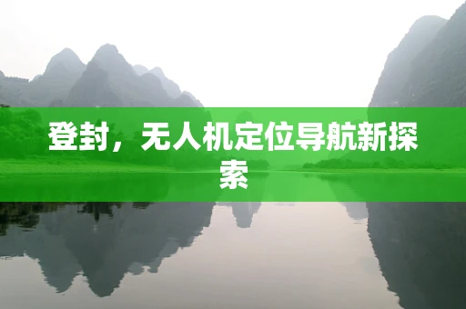 登封，无人机定位导航新探索