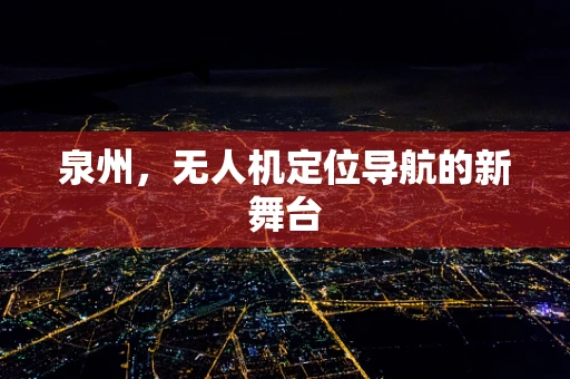泉州，无人机定位导航的新舞台