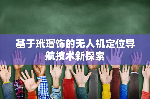 基于玳瑁饰的无人机定位导航技术新探索