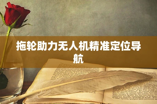 拖轮助力无人机精准定位导航