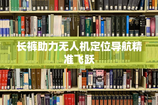长裤助力无人机定位导航精准飞跃