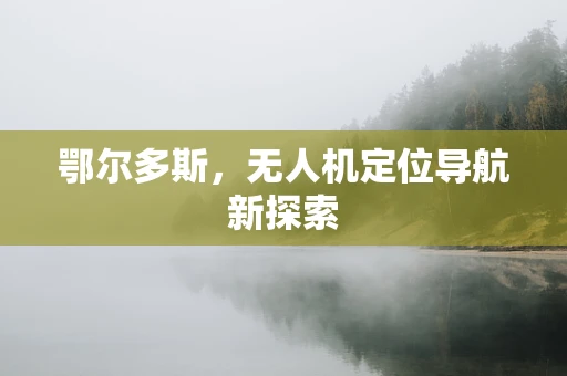 鄂尔多斯，无人机定位导航新探索