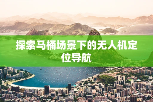 探索马桶场景下的无人机定位导航