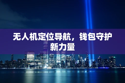 无人机定位导航，钱包守护新力量