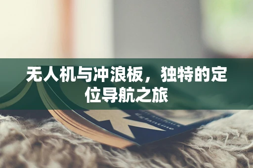 无人机与冲浪板，独特的定位导航之旅