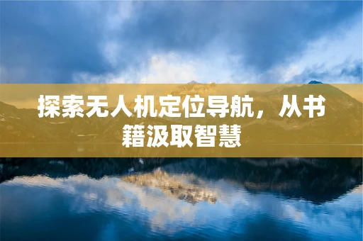 探索无人机定位导航，从书籍汲取智慧