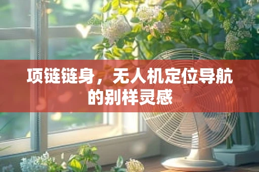 项链链身，无人机定位导航的别样灵感