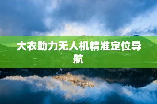 大衣助力无人机精准定位导航