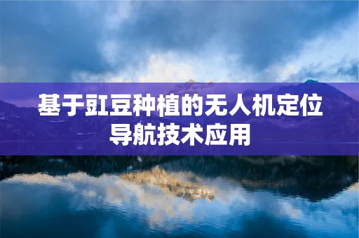 基于豇豆种植的无人机定位导航技术应用