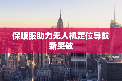 保暖服助力无人机定位导航新突破