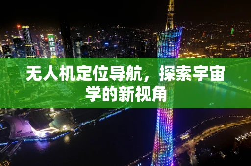 无人机定位导航，探索宇宙学的新视角