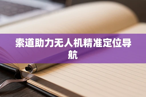 索道助力无人机精准定位导航