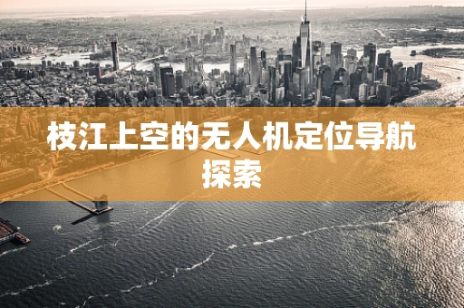 枝江上空的无人机定位导航探索