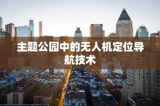 主题公园中的无人机定位导航技术
