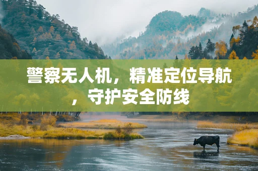 警察无人机，精准定位导航，守护安全防线