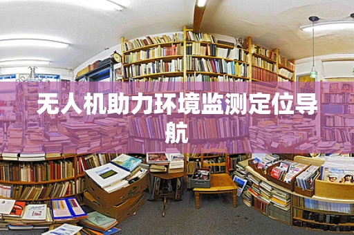 无人机助力环境监测定位导航