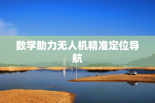 数学助力无人机精准定位导航