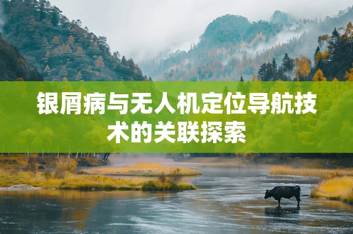 银屑病与无人机定位导航技术的关联探索