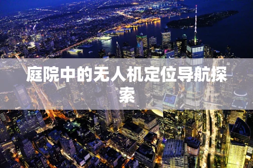 庭院中的无人机定位导航探索