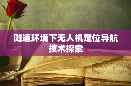 隧道环境下无人机定位导航技术探索