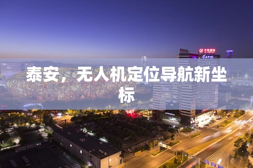 泰安，无人机定位导航新坐标