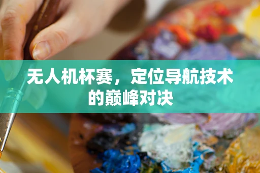 无人机杯赛，定位导航技术的巅峰对决