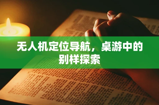 无人机定位导航，桌游中的别样探索