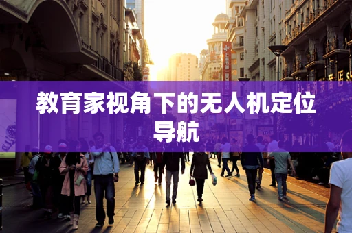 教育家视角下的无人机定位导航